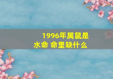 1996年属鼠是水命 命里缺什么